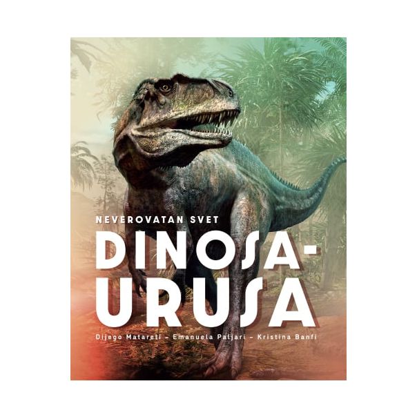 Neverovatan svet dinosaurusa - 9788652157600