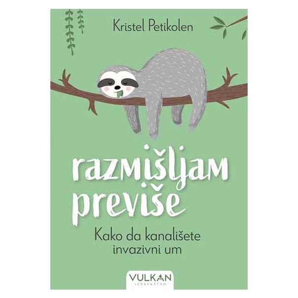 Razmišljam previše: Kako da kanališete invanzivni um - 9788610037838