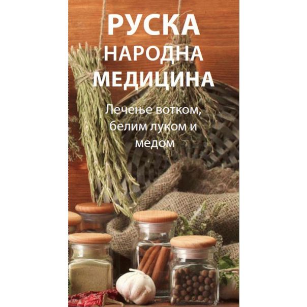 Ruska narodna medicina - lečenje votkom, belim lukom i pčelinjim proizvodima - 9788688409841