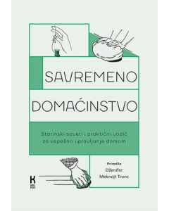 Savremeno domaćinstvo: Starinski saveti i praktični vodič za uspešno upravljanje domom - 9788661740060
