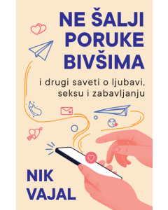 Ne šalji poruke bivšima ...i drugi saveti o ljubavi, seksu i zabavljanju - 9788652151271