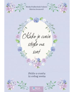 Kako je cveće stiglo na svet: priče o cveću iz celog sveta - 9788677203184