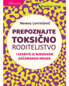 Prepoznajte toksično roditeljstvo i izađite iz njegovog začaranog kruga - 9788652912889