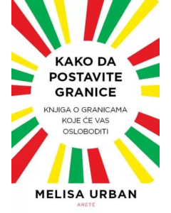 Kako da postavite granice: knjiga o granicama koje će vas osloboditi - 9788682394358