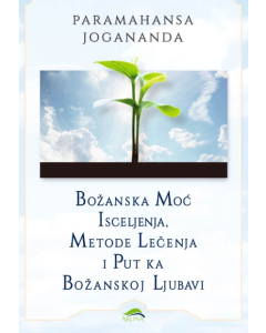 Božanska moć isceljenja, metode lečenja i put ka Božanskoj ljubavi - 9788660520342