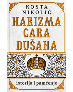 Harizma cara Dušana - istorija i pamćenje - 9788652154982