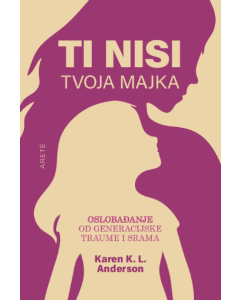 Ti nisi tvoja majka: oslobađanje od generacijske traume i srama