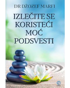 Izlečite se koristeći moć podsvesti - 9788682958307