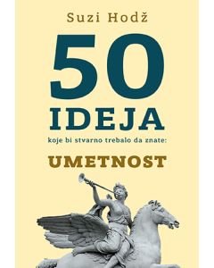 50 ideja koje bi stvarno trebalo da znate: Umetnost - 9788652138258