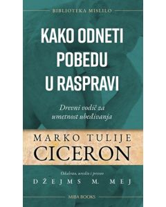 Kako odneti pobedu u raspravi: drevni vodič za umetnost ubeđivanja - 9788660260729
