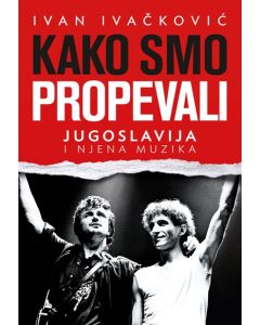 Kako smo propevali - Jugoslavija i njena muzika - 9788652114016