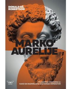 Marko Aurelije: Filozofija stoicizma ili kako da razmišljate kao rimski imperator - 9788660360986