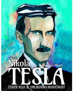 Nikola Tesla - Čovek koji je oblikovao budućnost - 9788686245472