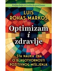 Optimizam i zdravlje: Šta nauka zna o blagotvornosti pozitivnog mišljenja - 9788652146949