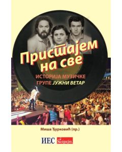 Pristajem na sve: istorija muzičke grupe Južni vetar - 9788653108557