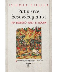 Put u srce kosovskog mita: Vuk Branković – heroj ili izdajnik - 9788652126613