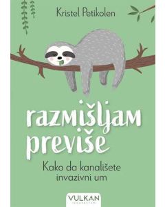 Razmišljam previše: Kako da kanališete invanzivni um - 9788610037838