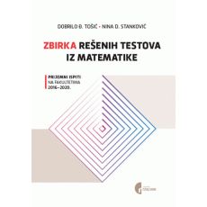Zbirka rešenih testova iz matematike: prijemni ispiti na fakultetima 2016.-2020.